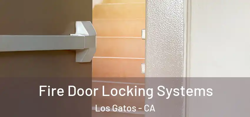  Fire Door Locking Systems Los Gatos - CA